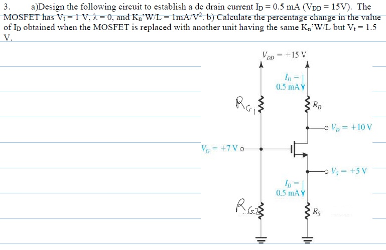 a) Design the following circuit to establish a dc drain current ID = 0.5 mA (VDD = 15V) The MOSFET has Vt = 1 V, lambda = 0, and K