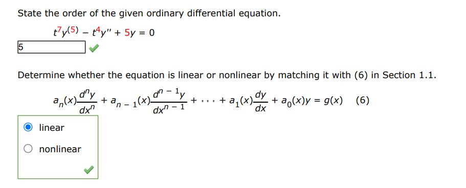 State the order of the given ordinary differential equation
t^7 y^5 - t^4 y'' + 5y = 0
Determine whether the equation is linear or non linear by matching it with (6) in section (1.1)
