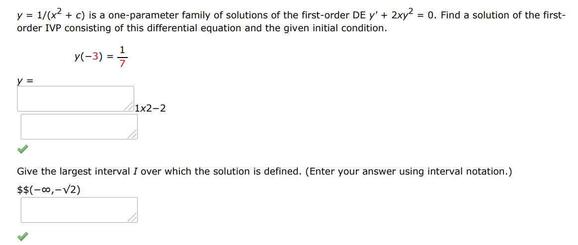 y=1/(x^2+c) is a one parameter family of solutions of the first order differential equation y'+2xy^2=0. Find a solution of the first order IVP consisting of this differential equation and the given initial condition. y(-3)=1/7