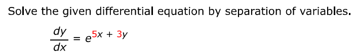 Solve the given differential equation by separation of variables. dy/dx=e^5x+3y
