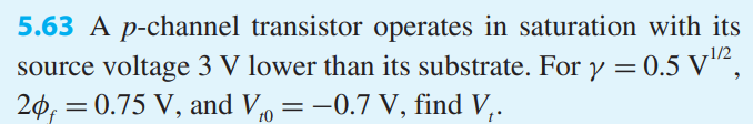 A p-channel transistor operates in saturation with its source voltage 3 V lower than its substrate. For γ = 0.5 V1/2, 2φf = 0.75 V, and Vt0 = −0.7 V, find Vt.