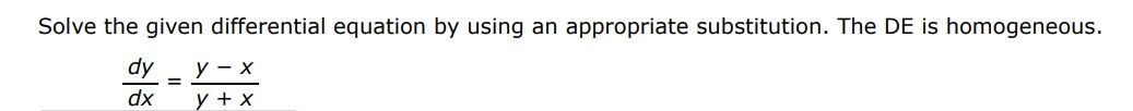 Solve the given differential equation by using an appropriate substitution. The DE is homogeneous. 
dy/dx = y-x/y+x
