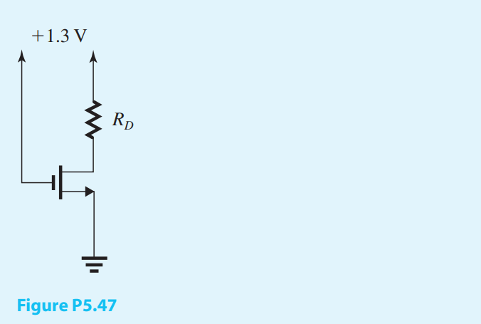 It is required to operate the transistor in the circuit of Fig. P5.47 at the edge of saturation with ID = 0.1 mA. If Vt = 0.4 V, find the required value of RD.