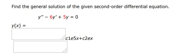 Find the general solution of the given second order differential equation.
y'' - 6y' + 5y = 0
