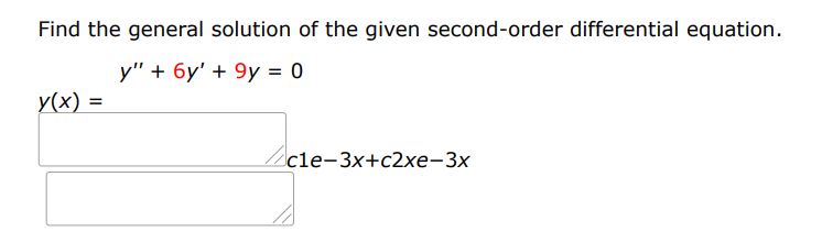 Find the general solution of the given second order differential equation.
y'' + 6y' + 9y = 0
