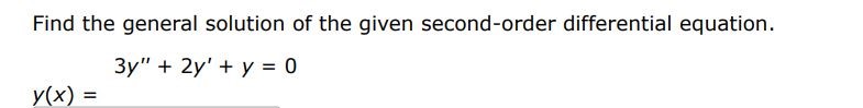 Find the general solution of the given second order differential equation.
3y'' + 2y' + y = 0
