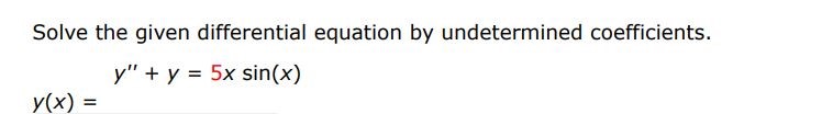 Solve the given differential equation using undetermined coefficients.
y'' + y = 5x sin(x)
