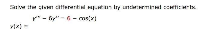 Solve the given differential equation using undetermined coefficients.
y''' - 6y'' = 6 - cos(x)
