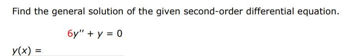 Find the general solution of the given second order differential equation.
6y'' + y = 0
