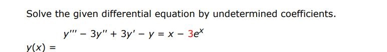 Solve the given differential equation using undetermined coefficients.
y''' - 3y'' + 3y' - y = x - 3e^x
