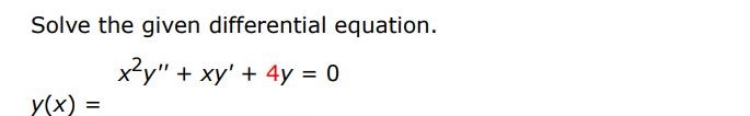 Solve the given differential equation
x^2y'' + xy' + 4y = 0
