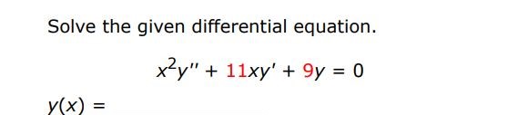 Solve the given differential equation
x^2y'' + 11xy' + 9y = 0
