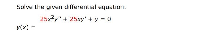 Solve the given differential equation
25x^2y'' + 25xy' + y = 0
