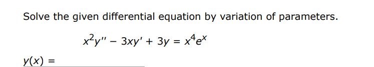 Solve the given differential equation x2y'' - 3xy' + 3y = x4ex
