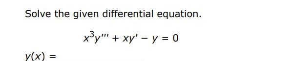 Solve the given differential equation x3y''' + xy' - y = 0