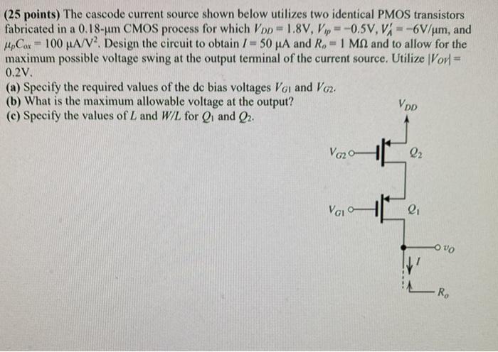 The cascode current source shown below utilizes two identical PMOS transistors fabricated in a 0.18 - um CMOS process for which VDD = 1.8V, Vtp = -0.5V, VA