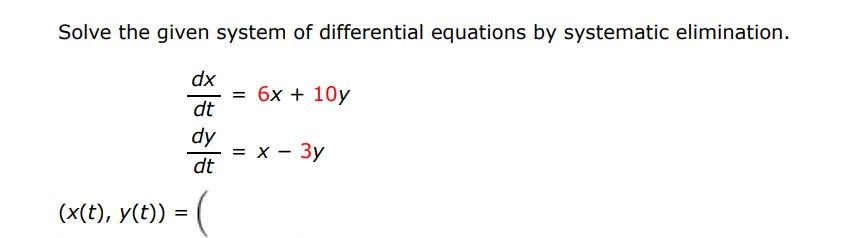 Solve the given system of differential equations by systematic elimination.
dx/dt = 6x + 10y
dy/dt = x - 3y
