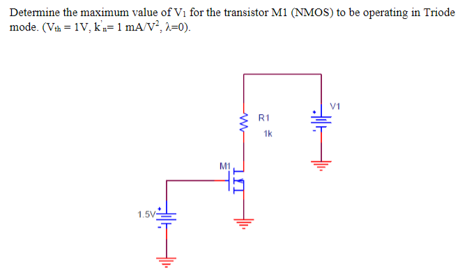 Determine the maximum value of V1 for the transistor M1 (NMOS) to be operating in Triode mode. (Vth = 1 V, kn' = 1 mA/V2, lambda = 0).