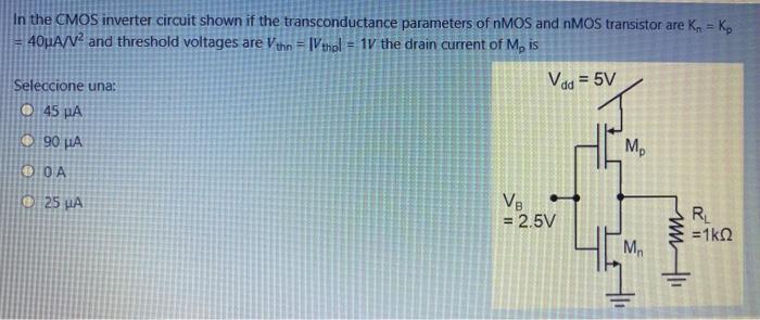 In the CMOS inverter circuit shown if the transconductance parameters of nMOS and nMOS transistor are Kn = Kp = 40 uA/V2 and threshold voltages are Vthn = |Vthp| = 1 V the drain current of Mp is