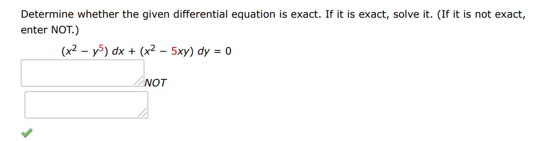 Determine whether the given differential equation is exact. If it is exact, solve it. (If it is not exact enter not) (x^2 - y^5 )dx + (x^2 - 5xy)dy = 0
