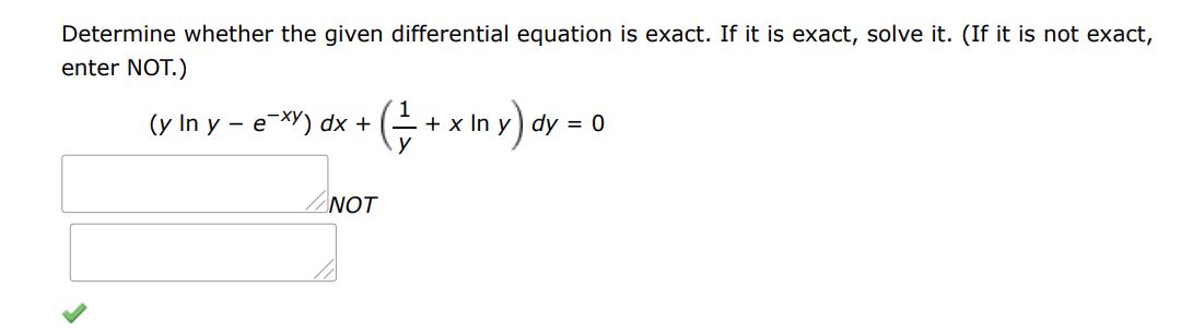 Determine whether the given differential equation is exact. If it is exact, solve it. (y ln(y) - e^-xy)dx +(1/y + x lny)dy = 0
