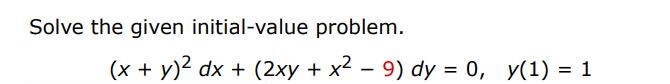 Solve the given initial value problem (x+y)^2 dx + (2xy + x^2 - 9)dy =0 , y(1) = 1
