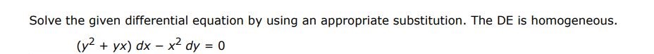 Solve the given differential equation by using appropriate substitution. The DE is homogeneous. (y^2 + yx)dx - x^2 dy = 0
