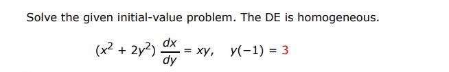 Solve the given initial-value problem. The DE is homogeneous. (x^2 + 2y^2 ) dx/dy = xy,  y(-1) = 3
