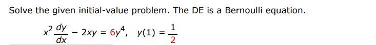 Solve the given initial-value problem. The DE is a Bernoulli equation. x^2dy/dx - 2xy = 6y^4,  y(1) = 1/2
