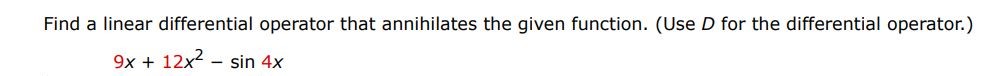 9x + 12x^2 - sin(4x) Find a linear differential operator that annihilates the given function. (Use D for the differential operator.)
