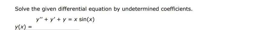 Solve the given differential equation using method of undetermined coefficients y'' + y' + y = xsin(x)