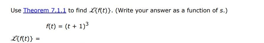 f(t) = (t + 1)^3 Use Theorem 7.1.1 to find L(f(t)). (Write your answer as a function of s)