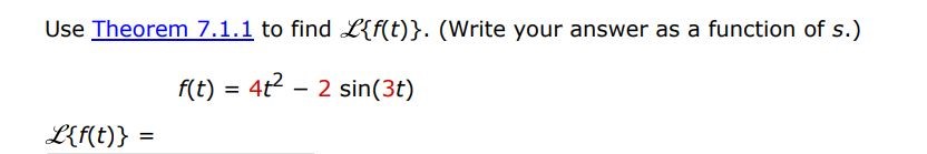 f(t) = 4t^2 - 2sin(3t) Use Theorem 7.1.1 to find L(f(t)). (Write your answer as a function of s)

