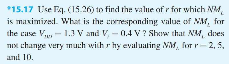 Use Eq. (15.26) to find the value of r for which NML is maximized. What is the corresponding value of NML for the case VDD = 1.3 V and Vt = 0.4 V? Show that NML does not change very much with r by evaluating NML for r = 2, 5, and 10.