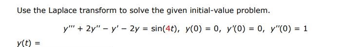 y''' + 2y'' - y' - 2y = sin(4t), y(0) = 0, y'(0) = 0, y''(0) = 1 Use the Laplace transform to solve the given initial-value problem.

