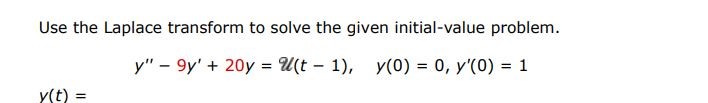 Use the Laplace transform to solve the given initial-value problem. y'' - 9y' + 20y = u(t-1), y(0) = 0, y'(0) = 1
