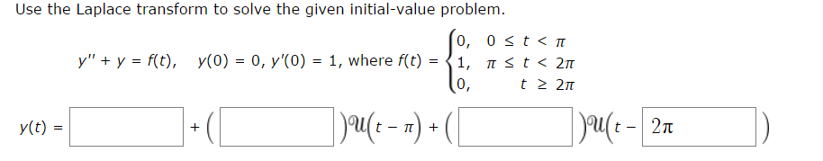 y" + y = f(t), y(0) = 0, y'(0) = 1, where f(t) = {0, 0 = 2pi  Use the Laplace transform to solve the given initial value problem. y(t) =
