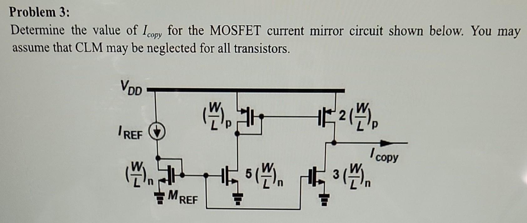 Determine the value of Icopy for the MOSFET current mirror circuit shown below. You may assume that CLM may be neglected for all transistors.