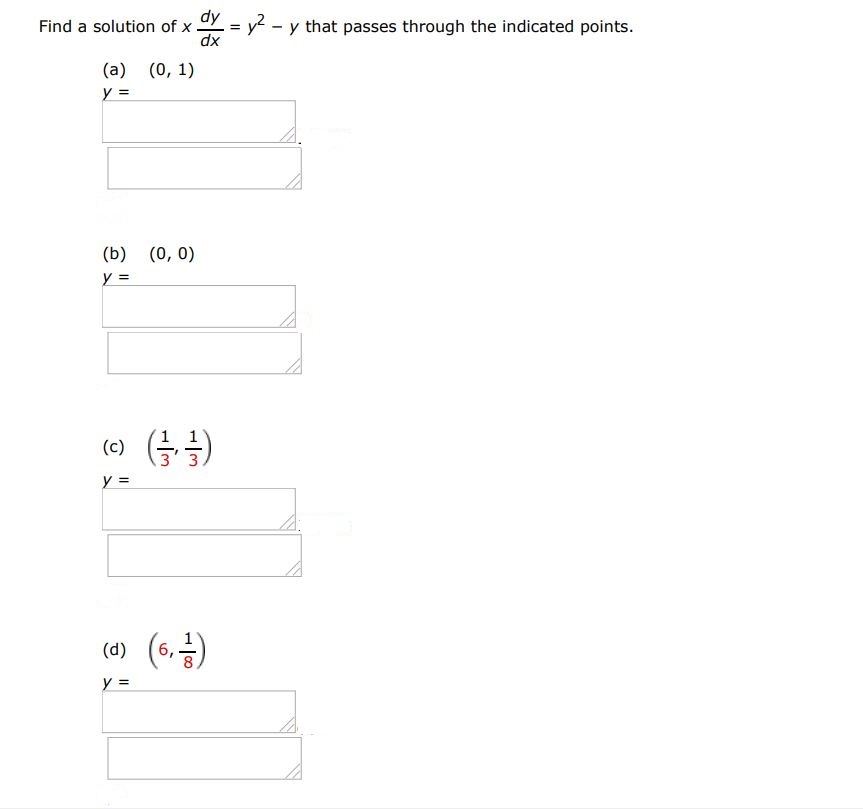 Find a solution of xdy/dx = y^2 - y that passes through the indicated points. (a) (0,1)  (b)  (0,0)  (c)  (1/3,1/3)  (d)  (6,1/8   )
