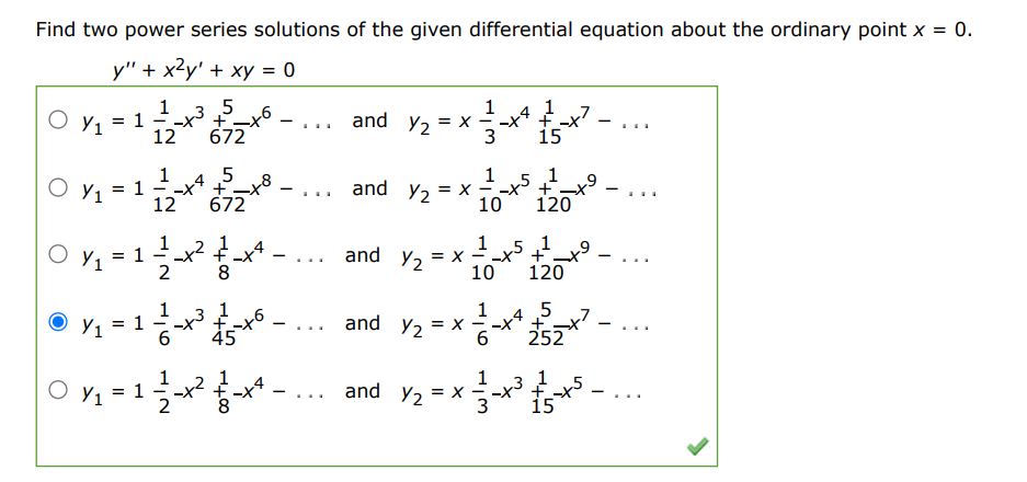 y'' + x^2y' + xy = 0 Find two power series solutions of the given differential equation about the ordinary point x = 0.