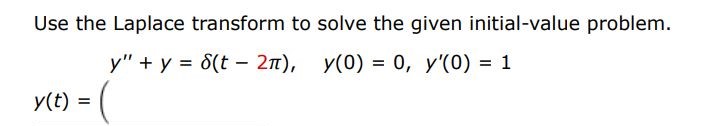 y'' + y = del(t - 2pi), y(0) = 0, y'(0) = 1 Use the Laplace transform to solve the given initial-value problem.

