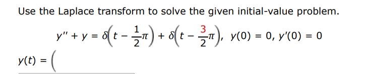 y'' + y = del(t - pi/2) + del(t - 3pi/2), y(0) = 0, y'(0) = 0 Use the Laplace transform to solve the given initial-value problem.

