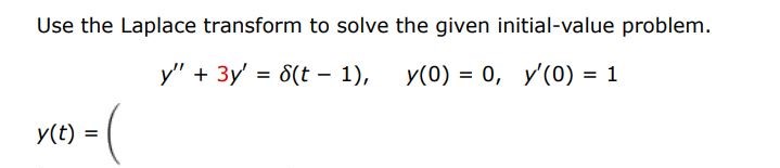 y'' + 3y' = del(t - 1), y(0) = 0, y'(0) = 1 Use the Laplace transform to solve the given initial-value problem.

