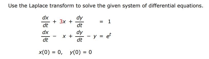 dx/dt + 3x + dy/dt = 1 dx/dt - x + dy/dt - y = e^t x(0) = 0, y(0) = 0 Use the Laplace transform to solve the given system of differential equations.

