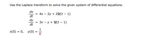 dx/dt = 4x - 2y + 2u(t-1)  dy/dt = 3x - y + u(t-1) x(0) = 0, y(0) = 1/6  Use the Laplace transform to solve the given system of differential equations.
