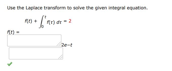 f(t) + int 0 t f(tau) dtau = 2Use Laplace transform to solve the given integral equation.

