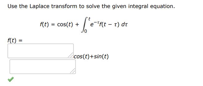 f(t) = cos(t) + int 0 t e^-tau f(t - tau) dtau Use Laplace transform to solve the given integral equation

