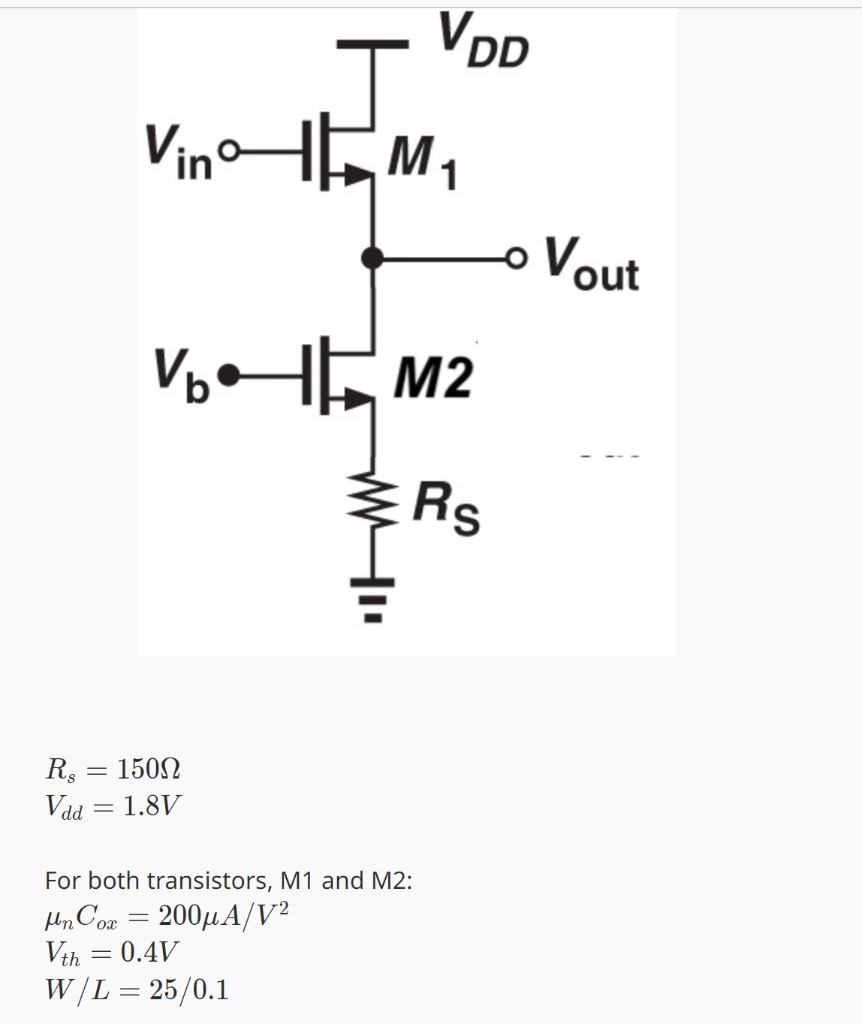 First assume that lambda = 0. Find the bias voltage Vb to achieve Ids = 2mA. Now assume lambda = 0.1V^-1. Find the source follower gain (or attenuation), when the source follower bias current is Ids = 2mA. (Please use 3 significant digits in your answer.)
