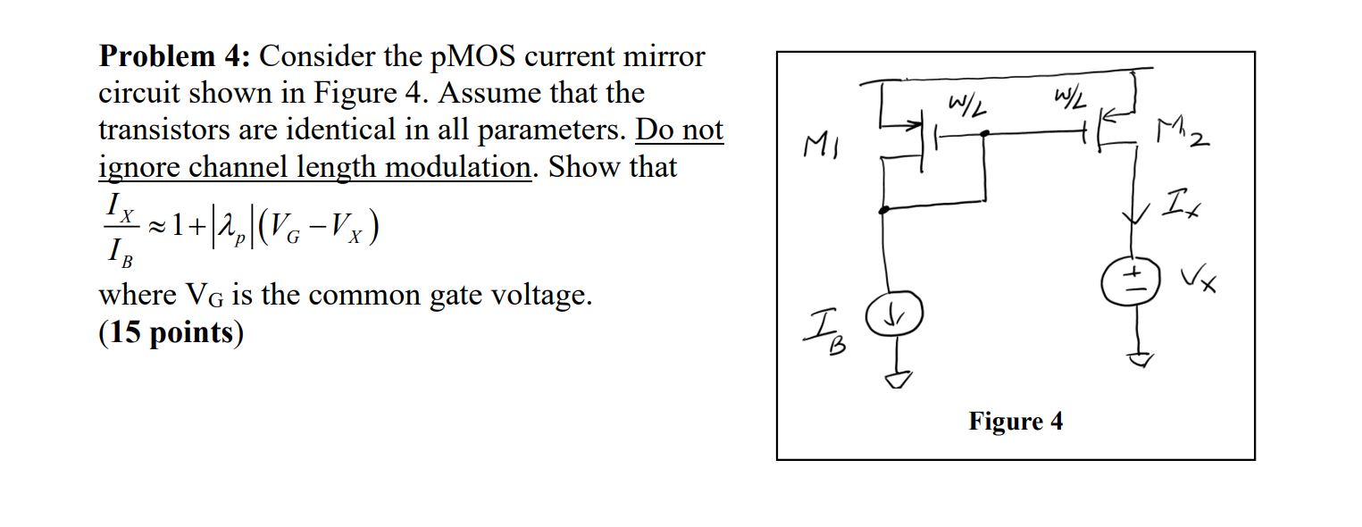 Consider the pMOS current mirror circuit shown in Figure 4. Assume that the transistors are identical in all parameters. Do not ignore channel length modulation. Show that IX/IB ≈ 1 + |λp|(VG - VX) where VG is the common gate voltage. 