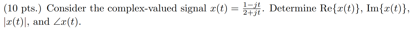 Consider the complex-valued signal x(t) = 1-jt/2+jt . Determine Re{x(t)}, Im{x(t)}, |x(t)|, and 